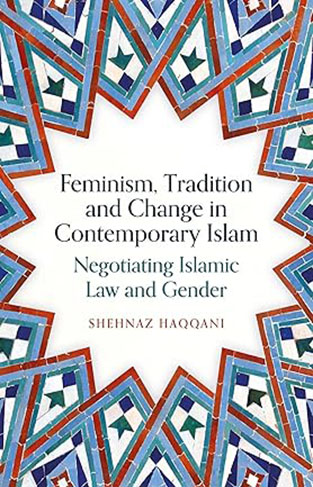 Feminism, Tradition and Change in Contemporary Islam - Negotiating Islamic Law and Gender